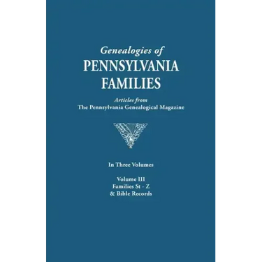 Genealogies of Pennsylvania Families. a Consolidation of Articles from the Pennsylvania Genealogical Magazine. in Three Volumes. Volume III: Families