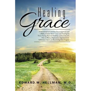 Healing Grace: A Devotional of Christian Encouragement and a Biblical Study About Grace and Healing for Those Facing Physical Hardshi