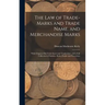 The Law of Trade-Marks and Trade Name, and Merchandise Marks: With Chapters On Trade Secret and Trade Libel, and a Full Collection of Statutes, Rules,