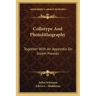 Collotype and Photolithography: Together with an Appendix on Steam Presses