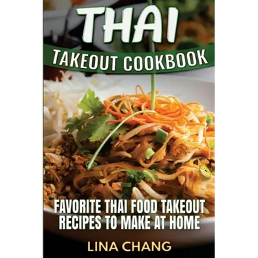 Thai Takeout Cookbook: Favorite Thai Food Takeout Recipes to Make at Home