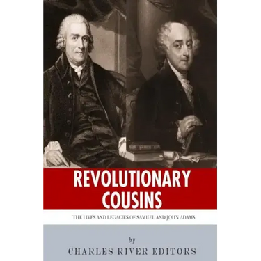 Revolutionary Cousins: The Lives and Legacies of Samuel and John Adams