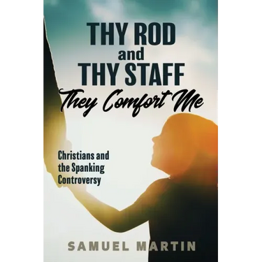 Thy Rod and Thy Staff They Comfort Me: Christians and the Spanking Controversy