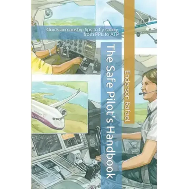 The Safe Pilot's Handbook: Quick airmanship tips to fly safely, from PPL to ATP