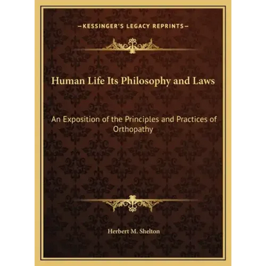 Human Life Its Philosophy and Laws: An Exposition of the Principles and Practices of Orthopathy