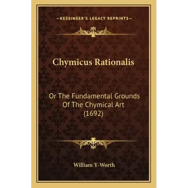 Chymicus Rationalis: Or the Fundamental Grounds of the Chymical Art (1692)