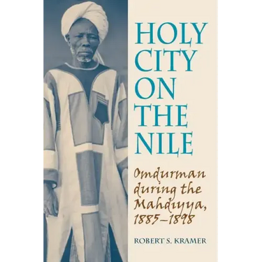 Holy City on the Nile: Omdurman During the Mahdiyya, 1885-1898