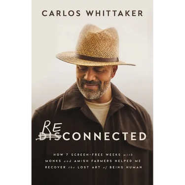 Reconnected: How 7 Screen-Free Weeks with Monks and Amish Farmers Helped Me Recover the Lost Art of Being Human