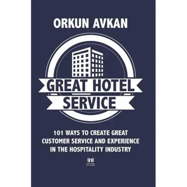 Great Hotel Service: 101 Ways to Create Great Customer Service and Experience in the Hospitality Industry