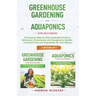 Greenhouse gardening and Aquaponics "2 BOOKS IN 1": The definitive guide for beginners to build a Greenhouse and Aquaponics system to growing fruits a