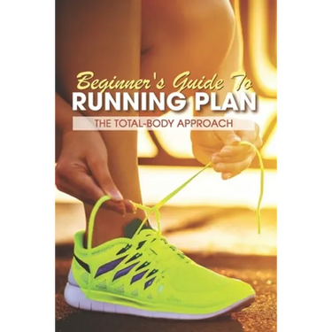 Beginner's Guide To Running Plan: The Total-Body Approach: Inspirational Running Books