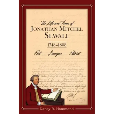The Life and Times of Jonathan Mitchel Sewall: 1748-1808 Poet - Lawyer - Patriot