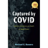 Captured by COVID: Deceit, Conspiracy & Death-A True Story