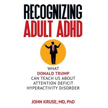 Recognizing Adult ADHD: What Donald Trump Can Teach Us About Attention Deficit Hyperactivity Disorder