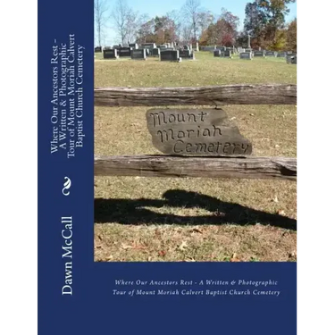 Where Our Ancestors Rest - A Written & Photographic Tour of Mount Moriah Calvert Baptist Church Cemetery