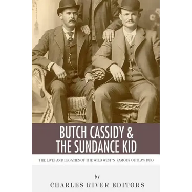 Butch Cassidy & The Sundance Kid: The Lives and Legacies of the Wild West's Famous Outlaw Duo