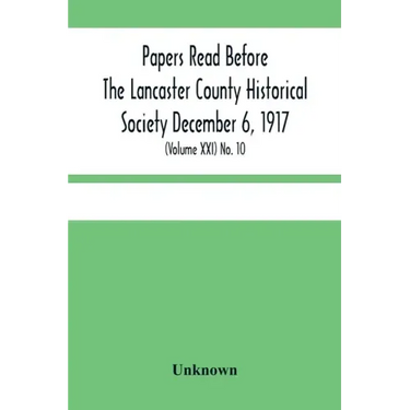 Papers Read Before The Lancaster County Historical Society December 6, 1917; History Herself, As Seen In Her Own Workshop; (Volume Xxi) No. 10