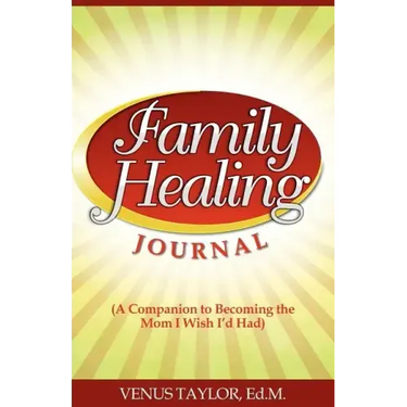 Family Healing Journal: A Companion to Becoming the Mom I Wish I'd Had