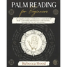Palm Reading for Beginners: A Complete Palmistry Illustrated Guide. Learn How to Read your Palm and Discover your Destiny through the Art of Chiromanc
