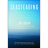 Seasteading: How Floating Nations Will Restore the Environment, Enrich the Poor, Cure the Sick, and Liberate Humanity from Politicians