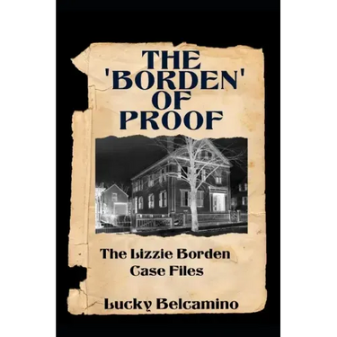 The Borden of Proof: The Lizzie Borden Case Files