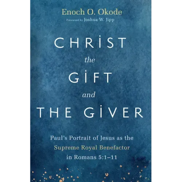 Christ the Gift and the Giver: Paul's Portrait of Jesus as the Supreme Royal Benefactor in Romans 5:1-11