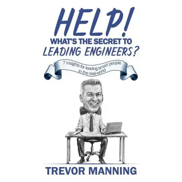 Help! What's the secret to Leading Engineers?: 7 insights for leading smart people in the real-world