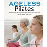Ageless Pilates: The Secret to Moving Comfortably, Easily and Pain-free for the Rest of Your Life