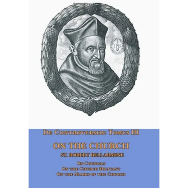 De Controversiis Tomus III On the Church, containing On Councils, On the Church Militant, and on the Marks of the Church