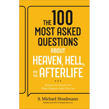 100 Most Asked Questions about Heaven, Hell, and the Afterlife: Scripture's Answers to What Happens after You Die