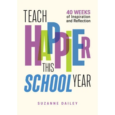 Teach Happier This School Year: 40 Weeks of Inspiration and Reflection
