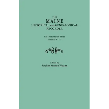 Maine Historical and Genealogical Recorder. Nine Volumes Bound in Three. Volumes I-III