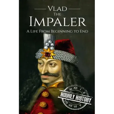 Vlad the Impaler: A Life From Beginning to End