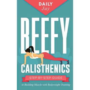 Beefy Calisthenics: Step-by-Step Guide to Building Muscle with Bodyweight Training