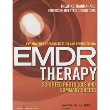 Eye Movement Desensitization and Reprocessing (Emdr) Therapy Scripted Protocols and Summary Sheets: Treating Trauma- And Stressor-Related Conditions