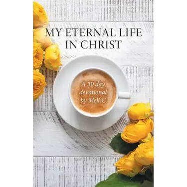 My Eternal Life in Christ: A 30 day devotional by Meli.C