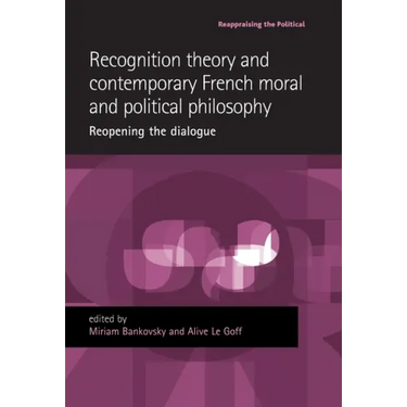 Recognition Theory and Contemporary French Moral and Political Philosophy: Reopening the Dialogue