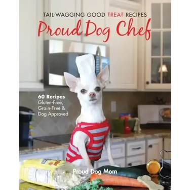 Proud Dog Chef: Tail-Wagging Good Treat Recipes