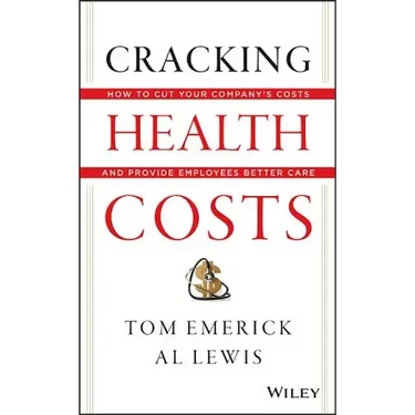 Cracking Health Costs: How to Cut Your Company's Costs and Provide Employees Better Care