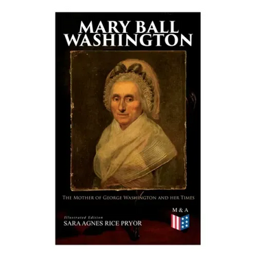Mary Ball Washington: The Mother of George Washington and her Times (Illustrated Edition)