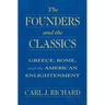 The Founders and the Classics: Greece, Rome, and the American Enlightenment