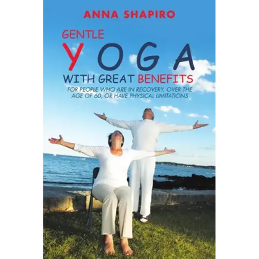 Gentle Yoga With Great Benefits: For people who are in recovery, over the age of 60, or have physical limitations