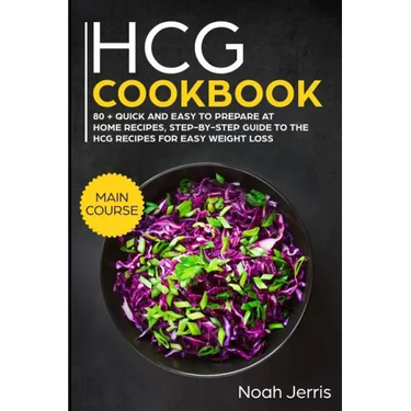 Hcg Cookbook: Main Course - 80 + Quick and Easy to Prepare at Home Recipes, Step-By-Step Guide to the Hcg Recipes for Easy Weight Lo