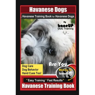 Havanese Dogs Havanese Training Book for Havanese Dogs By BoneUP DOG Training, Dog Care, Dog Behavior, Hand Cues Too! Are You Ready to Bone Up? Easy T