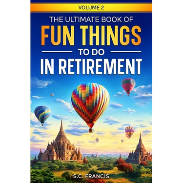The Ultimate Book of Fun Things to Do in Retirement Volume 2