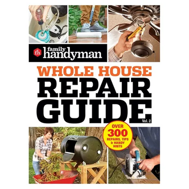 Family Handyman Whole House Repair Guide Vol. 2: 300+ Step-By-Step Repairs, Hints and Tips for Today's Homeowners
