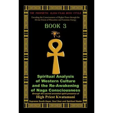 The Prophetic 12,594-Year Benu Cycle: Encoding the Consciousness of Higher Peace through the Divine Union of Masculine and Feminine Energy Book 3: Spi