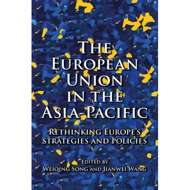 The European Union in the Asia-Pacific: Rethinking Europe's Strategies and Policies