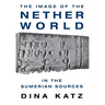 The Image of the Netherworld in the Sumerian Sources