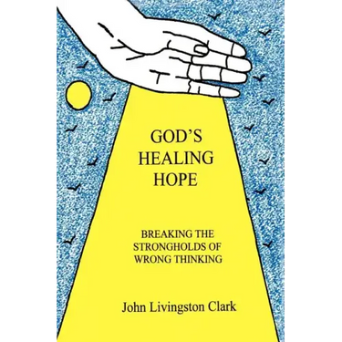 God's Healing Hope: Breaking the Strongholds of Wrong Thinking